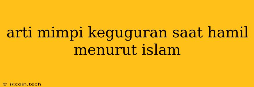 Arti Mimpi Keguguran Saat Hamil Menurut Islam