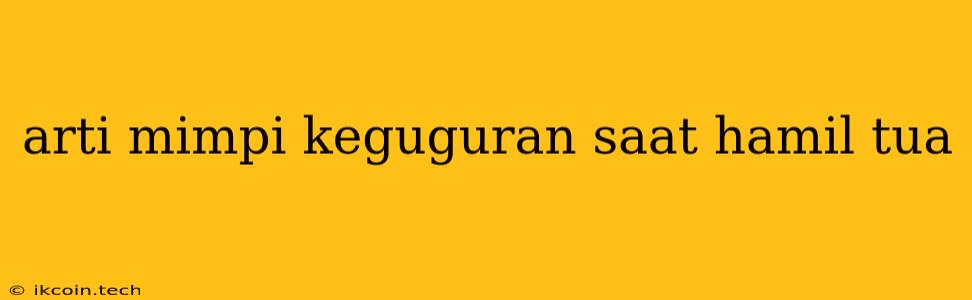 Arti Mimpi Keguguran Saat Hamil Tua