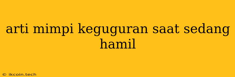 Arti Mimpi Keguguran Saat Sedang Hamil