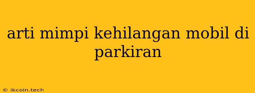 Arti Mimpi Kehilangan Mobil Di Parkiran