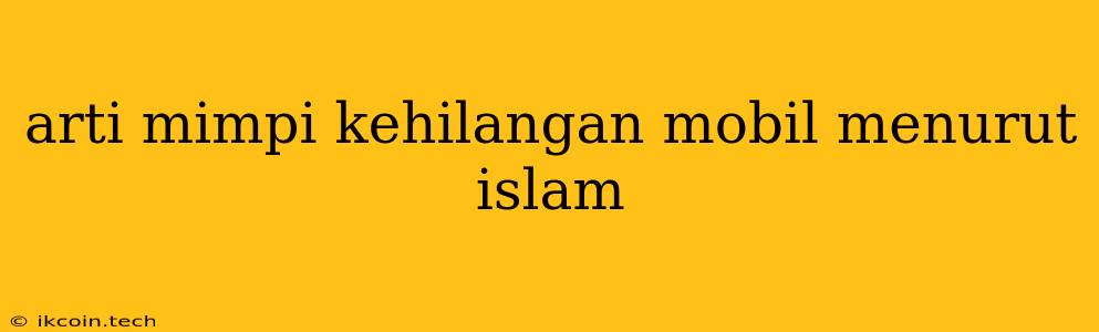 Arti Mimpi Kehilangan Mobil Menurut Islam