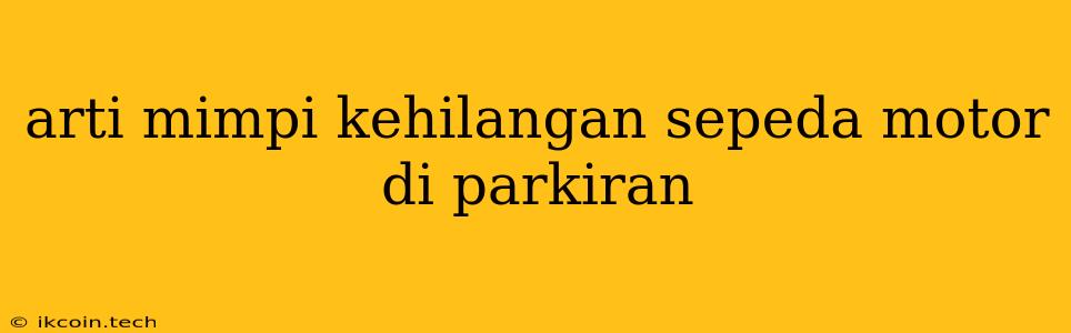 Arti Mimpi Kehilangan Sepeda Motor Di Parkiran