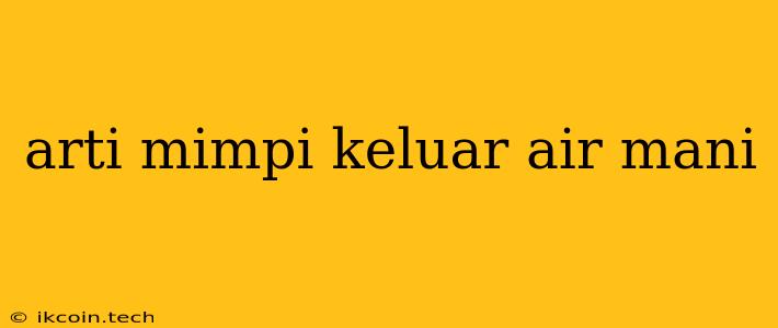 Arti Mimpi Keluar Air Mani