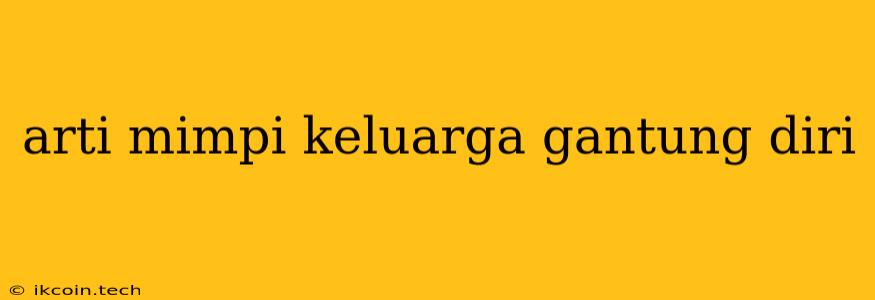 Arti Mimpi Keluarga Gantung Diri