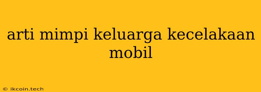 Arti Mimpi Keluarga Kecelakaan Mobil