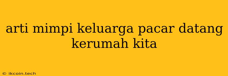 Arti Mimpi Keluarga Pacar Datang Kerumah Kita