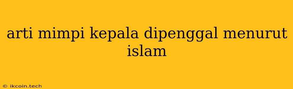 Arti Mimpi Kepala Dipenggal Menurut Islam