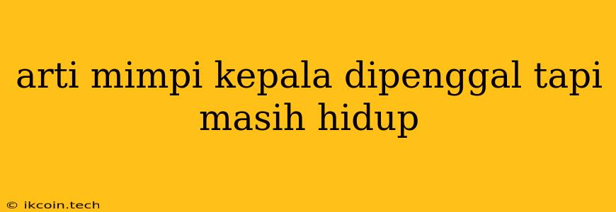 Arti Mimpi Kepala Dipenggal Tapi Masih Hidup