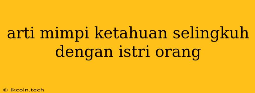 Arti Mimpi Ketahuan Selingkuh Dengan Istri Orang