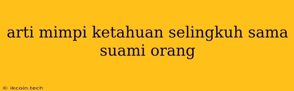 Arti Mimpi Ketahuan Selingkuh Sama Suami Orang