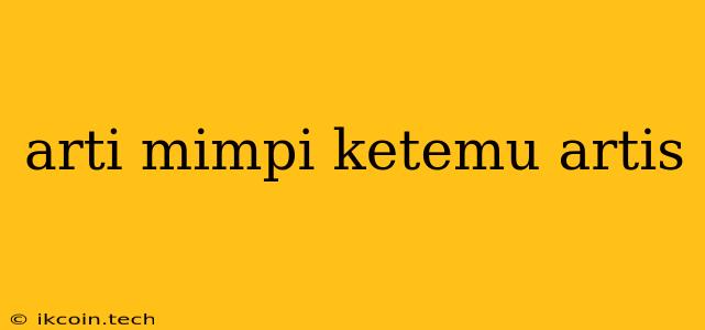 Arti Mimpi Ketemu Artis