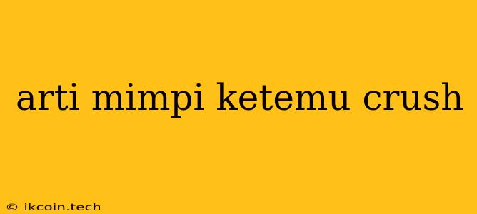 Arti Mimpi Ketemu Crush