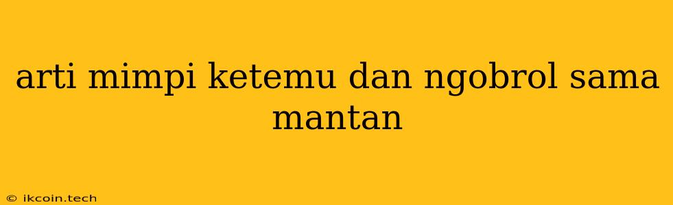 Arti Mimpi Ketemu Dan Ngobrol Sama Mantan