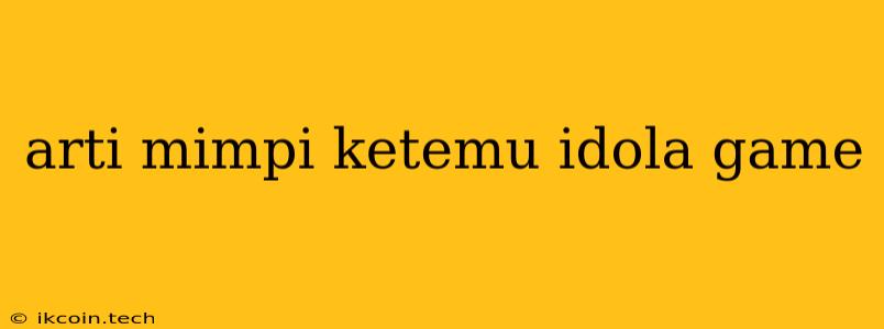 Arti Mimpi Ketemu Idola Game