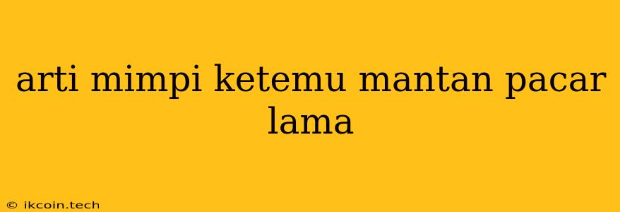 Arti Mimpi Ketemu Mantan Pacar Lama