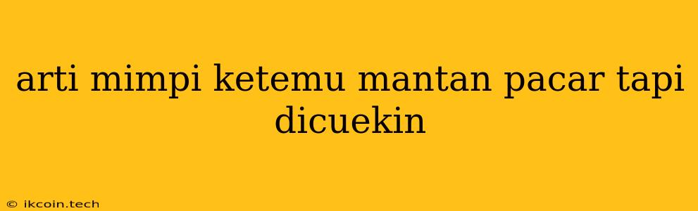 Arti Mimpi Ketemu Mantan Pacar Tapi Dicuekin