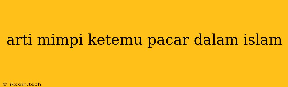 Arti Mimpi Ketemu Pacar Dalam Islam