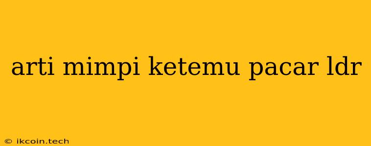 Arti Mimpi Ketemu Pacar Ldr