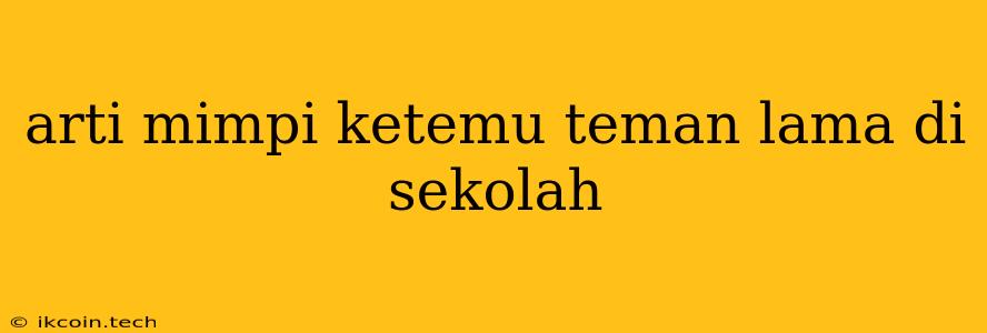 Arti Mimpi Ketemu Teman Lama Di Sekolah