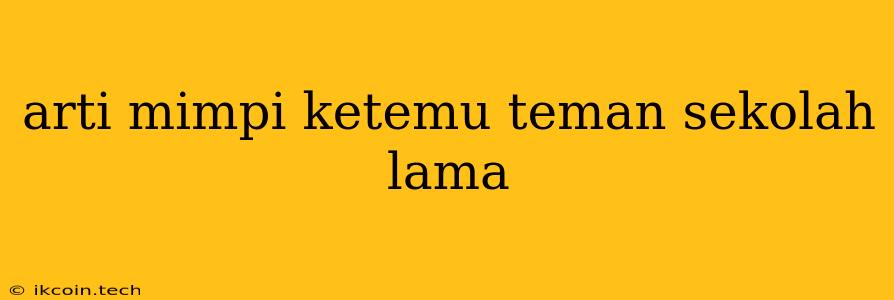 Arti Mimpi Ketemu Teman Sekolah Lama