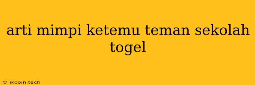 Arti Mimpi Ketemu Teman Sekolah Togel