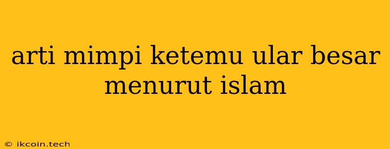 Arti Mimpi Ketemu Ular Besar Menurut Islam