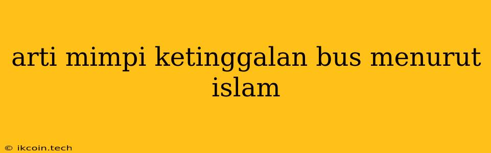 Arti Mimpi Ketinggalan Bus Menurut Islam