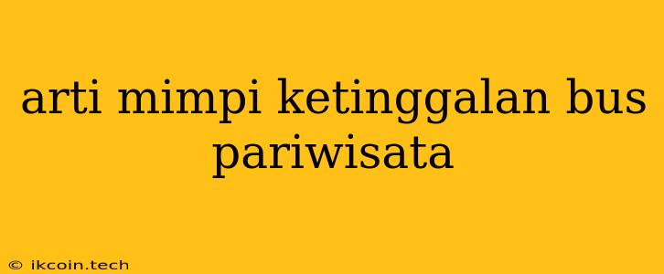 Arti Mimpi Ketinggalan Bus Pariwisata