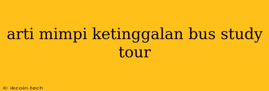 Arti Mimpi Ketinggalan Bus Study Tour