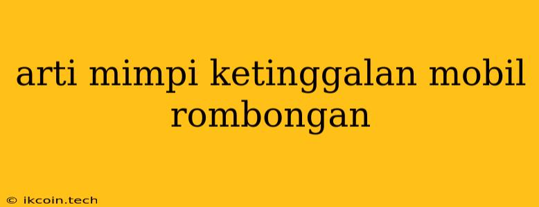 Arti Mimpi Ketinggalan Mobil Rombongan