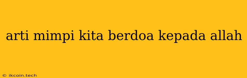 Arti Mimpi Kita Berdoa Kepada Allah