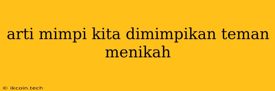 Arti Mimpi Kita Dimimpikan Teman Menikah