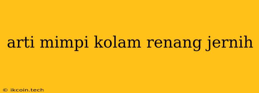 Arti Mimpi Kolam Renang Jernih