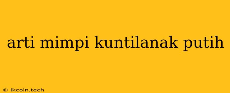 Arti Mimpi Kuntilanak Putih