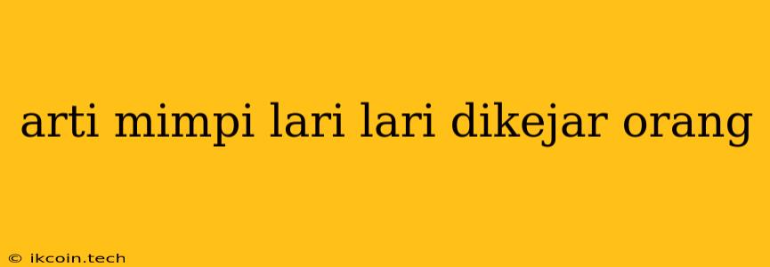 Arti Mimpi Lari Lari Dikejar Orang