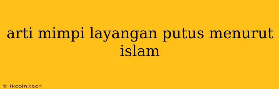 Arti Mimpi Layangan Putus Menurut Islam