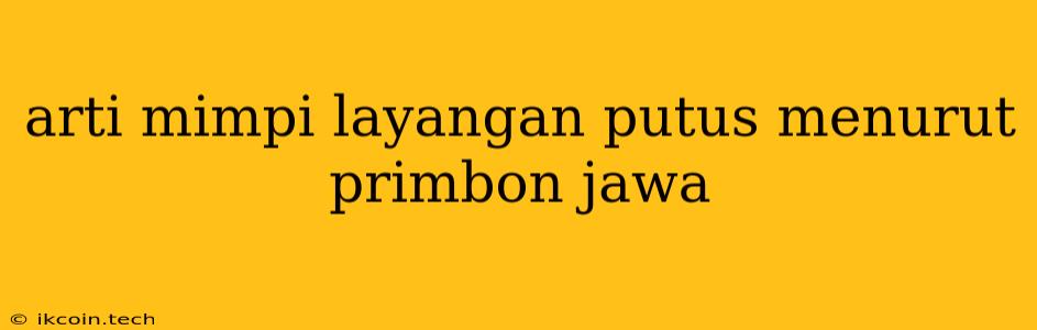 Arti Mimpi Layangan Putus Menurut Primbon Jawa