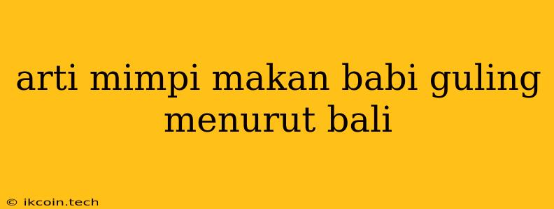 Arti Mimpi Makan Babi Guling Menurut Bali