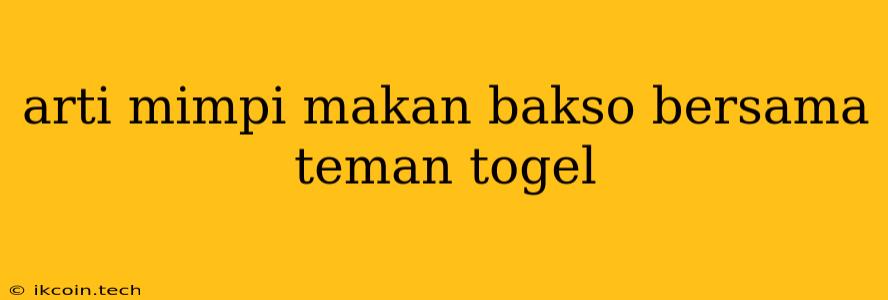 Arti Mimpi Makan Bakso Bersama Teman Togel