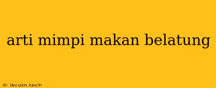 Arti Mimpi Makan Belatung