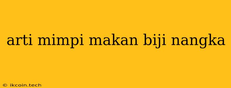 Arti Mimpi Makan Biji Nangka