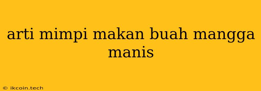 Arti Mimpi Makan Buah Mangga Manis