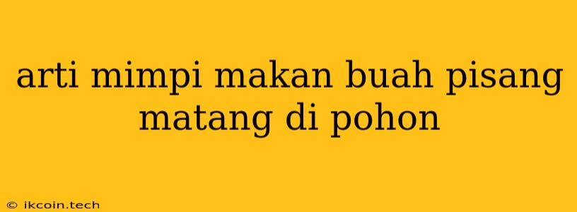 Arti Mimpi Makan Buah Pisang Matang Di Pohon