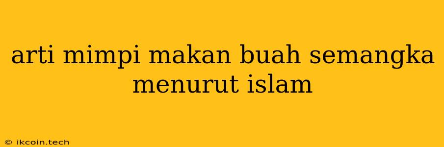 Arti Mimpi Makan Buah Semangka Menurut Islam