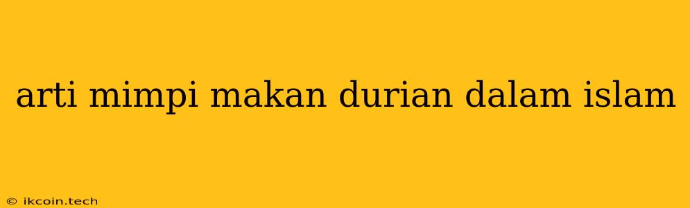 Arti Mimpi Makan Durian Dalam Islam