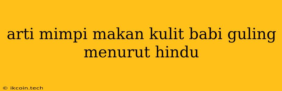 Arti Mimpi Makan Kulit Babi Guling Menurut Hindu