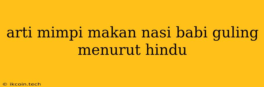 Arti Mimpi Makan Nasi Babi Guling Menurut Hindu