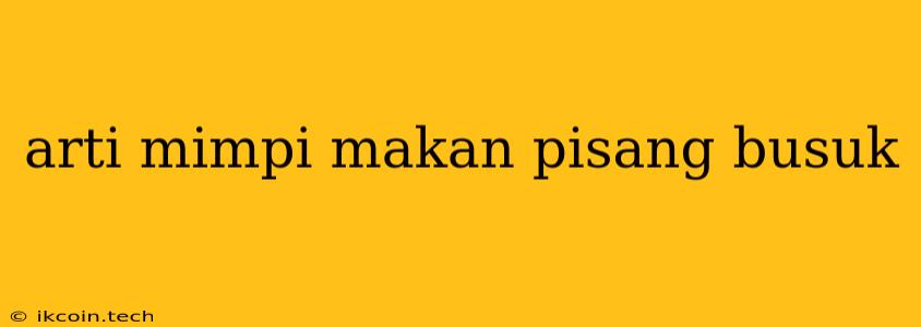 Arti Mimpi Makan Pisang Busuk