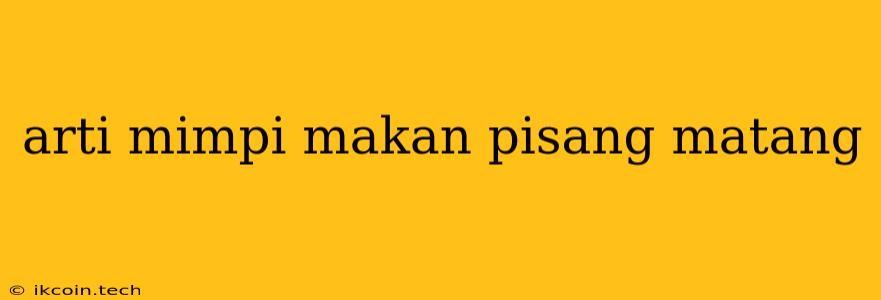 Arti Mimpi Makan Pisang Matang