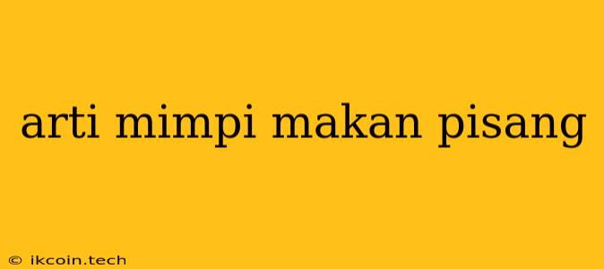 Arti Mimpi Makan Pisang